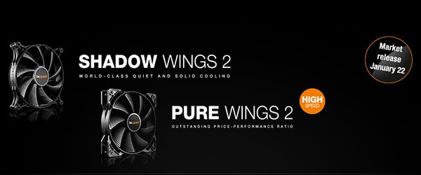 World-class quiet cooling with Shadow Wings 2; outstanding price-performance ratio with Pure Wings 2 high-speed